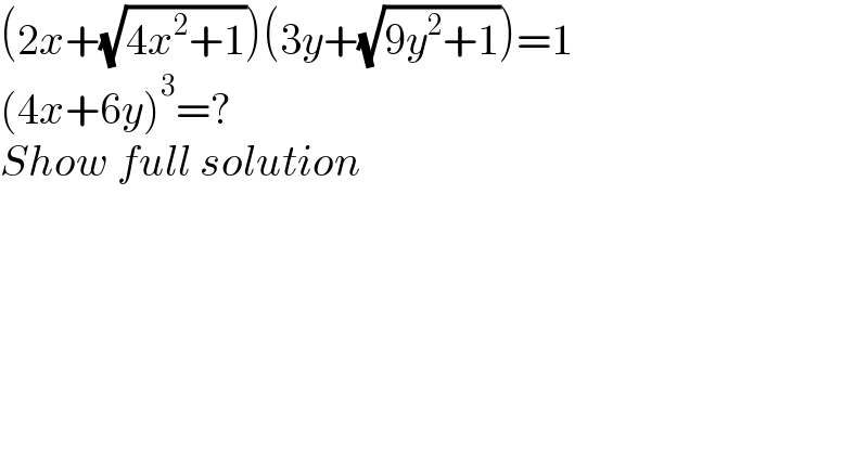 (2x+(√(4x^2 +1)))(3y+(√(9y^2 +1)))=1  (4x+6y)^3 =?  Show full solution  