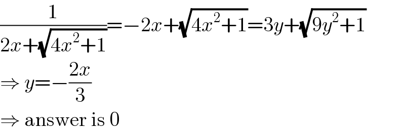 (1/(2x+(√(4x^2 +1))))=−2x+(√(4x^2 +1))=3y+(√(9y^2 +1))  ⇒ y=−((2x)/3)  ⇒ answer is 0  