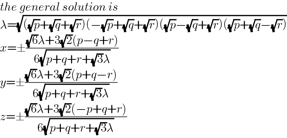 the general solution is  λ=(√(((√p)+(√q)+(√r))(−(√p)+(√q)+(√r))((√p)−(√q)+(√r))((√p)+(√q)−(√r))))  x=±(((√6)λ+3(√2)(p−q+r))/(6(√(p+q+r+(√3)λ))))  y=±(((√6)λ+3(√2)(p+q−r))/(6(√(p+q+r+(√3)λ))))  z=±(((√6)λ+3(√2)(−p+q+r))/(6(√(p+q+r+(√3)λ))))  