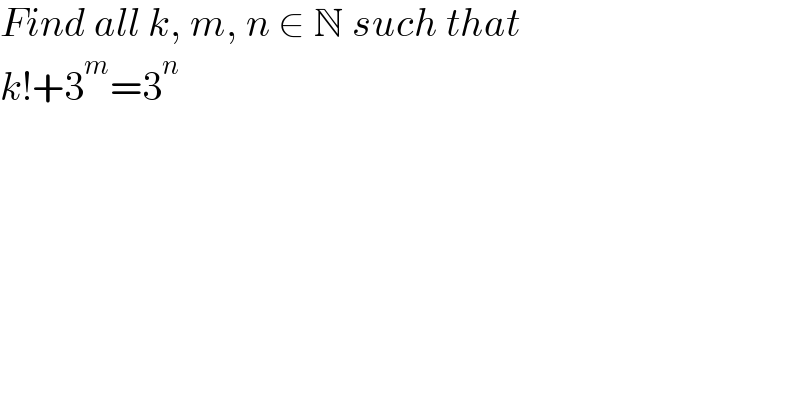 Find all k, m, n ∈ N such that  k!+3^m =3^n   