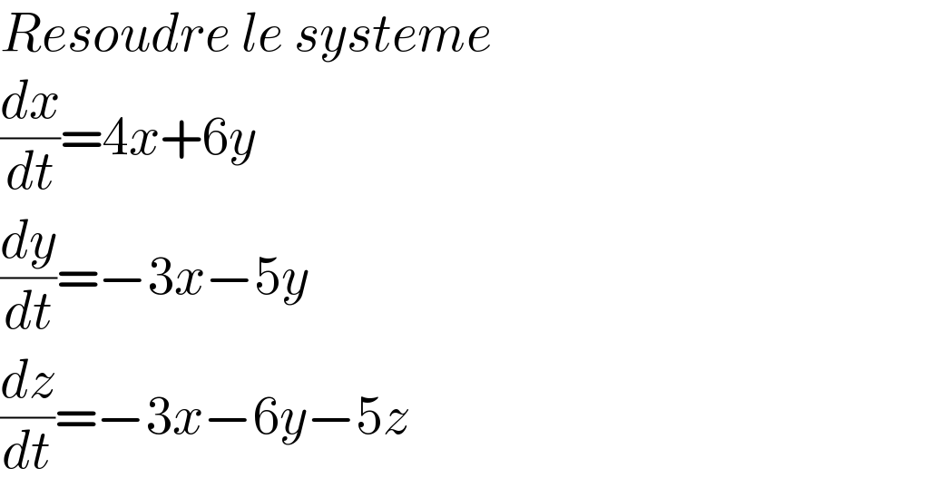 Resoudre le systeme  (dx/dt)=4x+6y  (dy/dt)=−3x−5y  (dz/dt)=−3x−6y−5z  