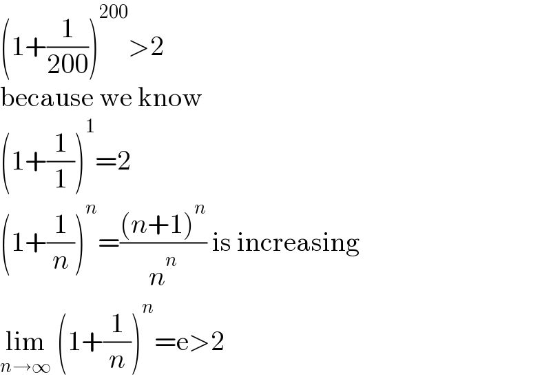 (1+(1/(200)))^(200) >2  because we know  (1+(1/1))^1 =2  (1+(1/n))^n =(((n+1)^n )/n^n ) is increasing  lim_(n→∞)  (1+(1/n))^n =e>2  
