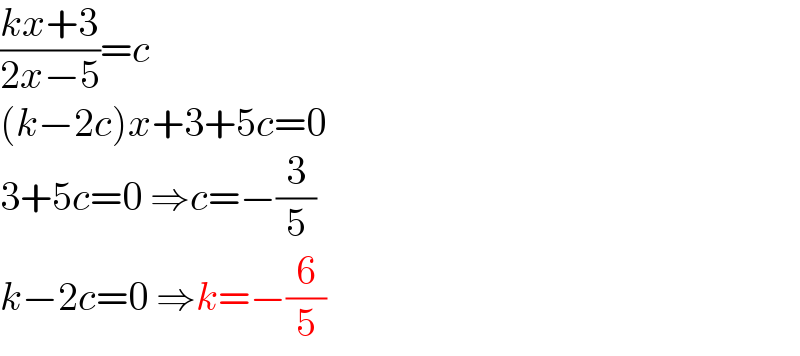 ((kx+3)/(2x−5))=c  (k−2c)x+3+5c=0  3+5c=0 ⇒c=−(3/5)  k−2c=0 ⇒k=−(6/5)  