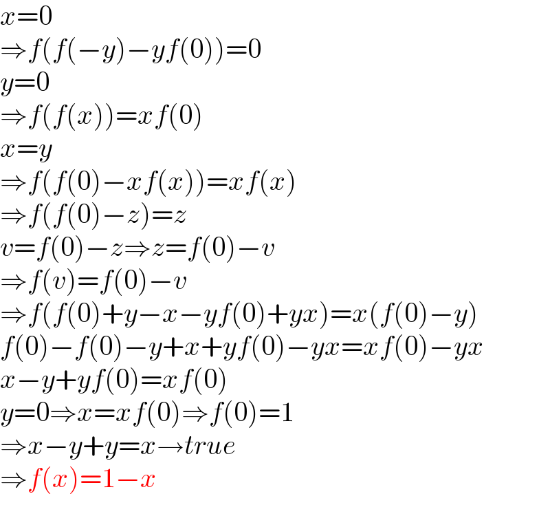 x=0  ⇒f(f(−y)−yf(0))=0  y=0  ⇒f(f(x))=xf(0)  x=y  ⇒f(f(0)−xf(x))=xf(x)  ⇒f(f(0)−z)=z  v=f(0)−z⇒z=f(0)−v  ⇒f(v)=f(0)−v  ⇒f(f(0)+y−x−yf(0)+yx)=x(f(0)−y)  f(0)−f(0)−y+x+yf(0)−yx=xf(0)−yx  x−y+yf(0)=xf(0)  y=0⇒x=xf(0)⇒f(0)=1  ⇒x−y+y=x→true  ⇒f(x)=1−x  