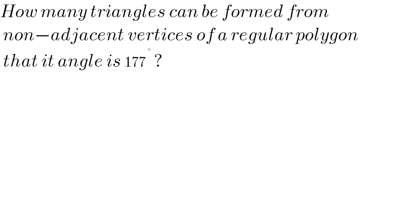 How many triangles can be formed from   non−adjacent vertices of a regular polygon   that it angle is 177^( °)  ?  