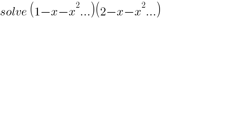 solve (1−x−x^2 ...)(2−x−x^2 ...)  