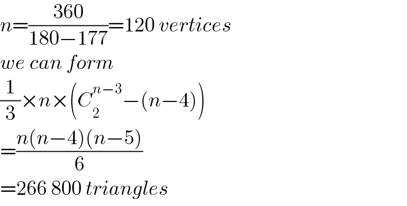 n=((360)/(180−177))=120 vertices  we can form  (1/3)×n×(C_2 ^(n−3) −(n−4))  =((n(n−4)(n−5))/6)  =266 800 triangles  