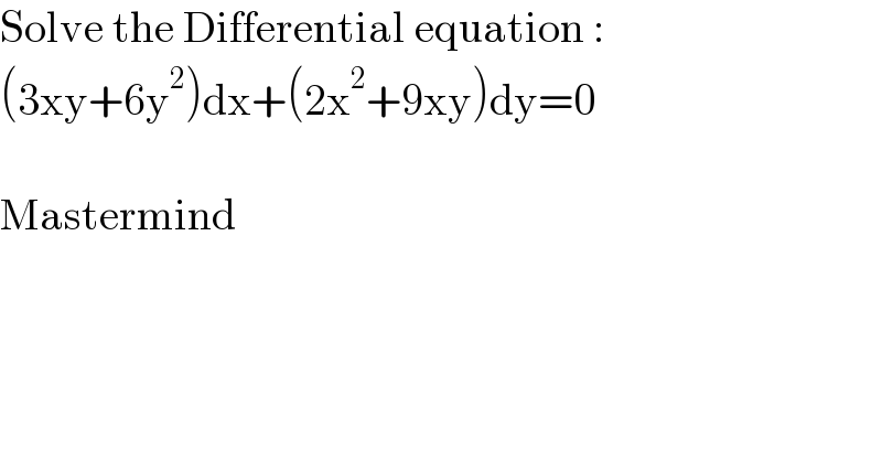 Solve the Differential equation :  (3xy+6y^2 )dx+(2x^2 +9xy)dy=0    Mastermind  