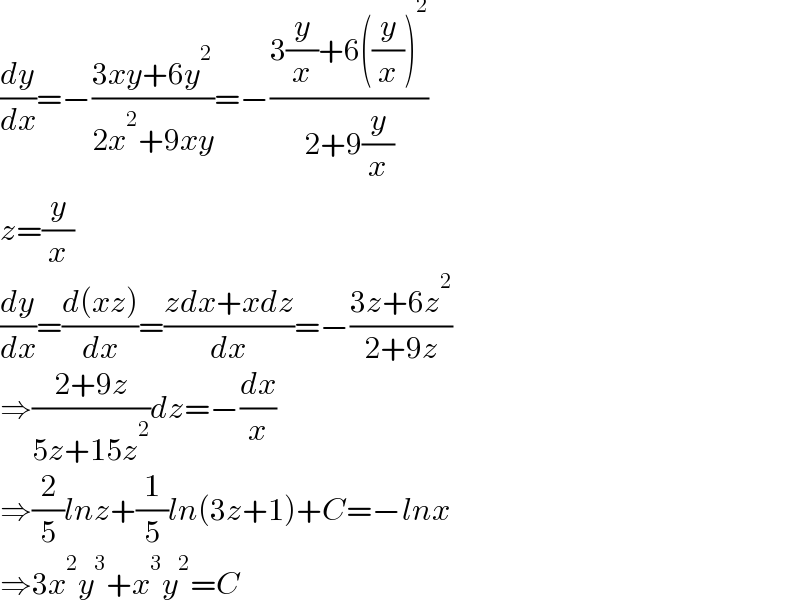 (dy/dx)=−((3xy+6y^2 )/(2x^2 +9xy))=−((3(y/x)+6((y/x))^2 )/(2+9(y/x)))  z=(y/x)  (dy/dx)=((d(xz))/dx)=((zdx+xdz)/dx)=−((3z+6z^2 )/(2+9z))  ⇒((2+9z)/(5z+15z^2 ))dz=−(dx/x)  ⇒(2/5)lnz+(1/5)ln(3z+1)+C=−lnx  ⇒3x^2 y^3 +x^3 y^2 =C  