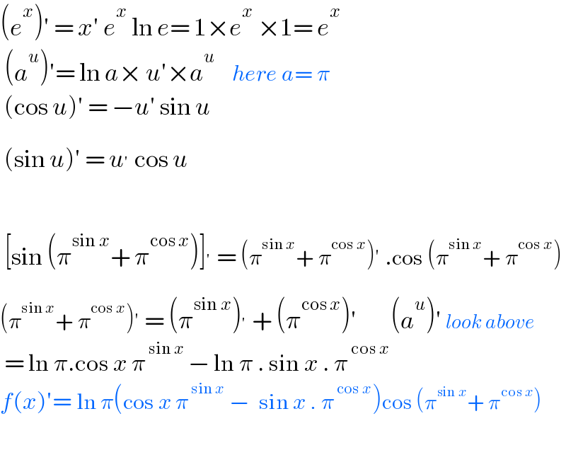 (e^x )′ = x′ e^x  ln e= 1×e^x  ×1= e^x    (a^u )′= ln a× u′×a^u     here a= π   (cos u)′ = −u′ sin u   (sin u)′ = u^′  cos u      [sin (π^(sin x) + π^(cos x) )]^′  = (π^(sin x) + π^(cos x) )′ .cos (π^(sin x) + π^(cos x) )  (π^(sin x) + π^(cos x) )′ = (π^(sin x) )^′  + (π^(cos x) )′        (a^u )′ look above   = ln π.cos x π^( sin x)  − ln π . sin x . π^( cos x)   f(x)′= ln π(cos x π^( sin x)  −  sin x . π^( cos x) )cos (π^(sin x) + π^(cos x) )    