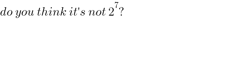 do you think it′s not 2^7 ?  