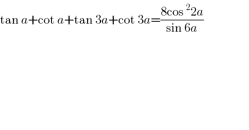 tan a+cot a+tan 3a+cot 3a=((8cos^2 2a)/(sin 6a))    