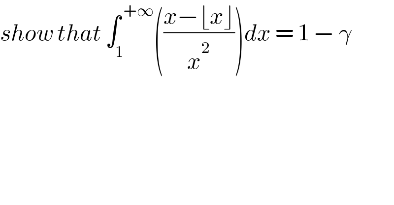 show that ∫_1 ^( +∞) (((x−⌊x⌋)/x^2 ))dx = 1 − γ  