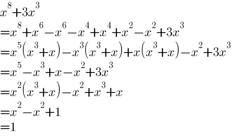 x^8 +3x^3   =x^8 +x^6 −x^6 −x^4 +x^4 +x^2 −x^2 +3x^3   =x^5 (x^3 +x)−x^3 (x^3 +x)+x(x^3 +x)−x^2 +3x^3   =x^5 −x^3 +x−x^2 +3x^3   =x^2 (x^3 +x)−x^2 +x^3 +x  =x^2 −x^2 +1  =1  