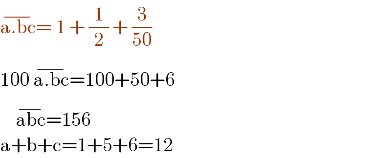 a.bc^(−) = 1 + (1/2) + (3/(50))  100 a.bc^(−) =100+50+6      abc^(−) =156  a+b+c=1+5+6=12  