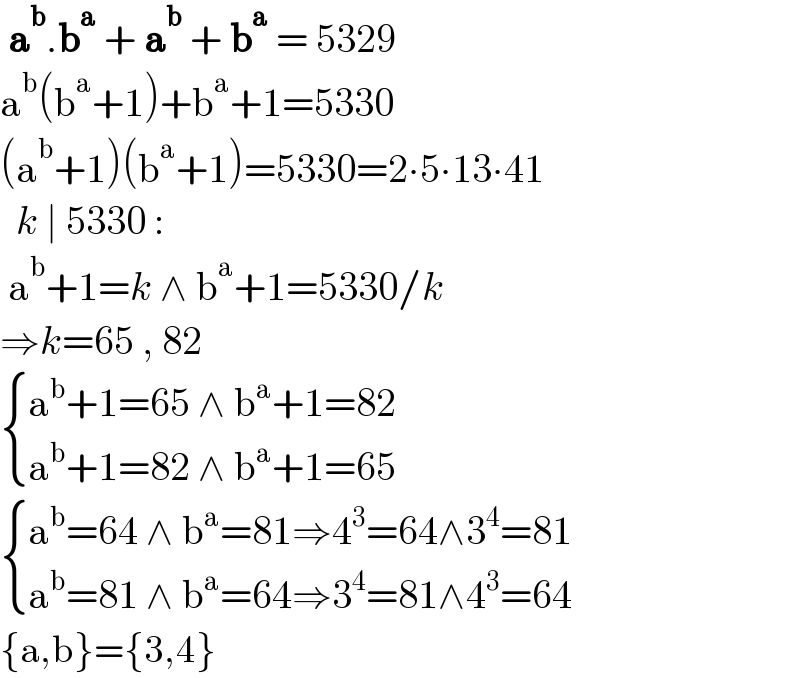  a^b .b^a  + a^b  + b^a  = 5329  a^b (b^a +1)+b^a +1=5330  (a^b +1)(b^a +1)=5330=2∙5∙13∙41    k ∣ 5330 :   a^b +1=k ∧ b^a +1=5330/k  ⇒k=65 , 82   { ((a^b +1=65 ∧ b^a +1=82)),((a^b +1=82 ∧ b^a +1=65)) :}    { ((a^b =64 ∧ b^a =81⇒4^3 =64∧3^4 =81)),((a^b =81 ∧ b^a =64⇒3^4 =81∧4^3 =64)) :}   {a,b}={3,4}  