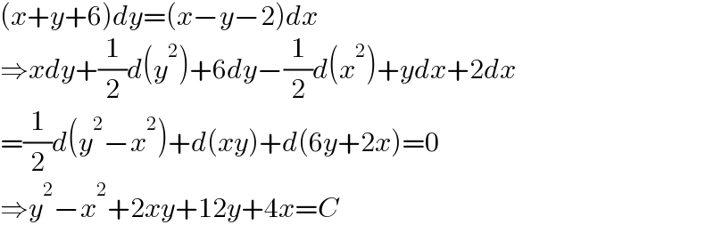(x+y+6)dy=(x−y−2)dx  ⇒xdy+(1/2)d(y^2 )+6dy−(1/2)d(x^2 )+ydx+2dx  =(1/2)d(y^2 −x^2 )+d(xy)+d(6y+2x)=0  ⇒y^2 −x^2 +2xy+12y+4x=C  