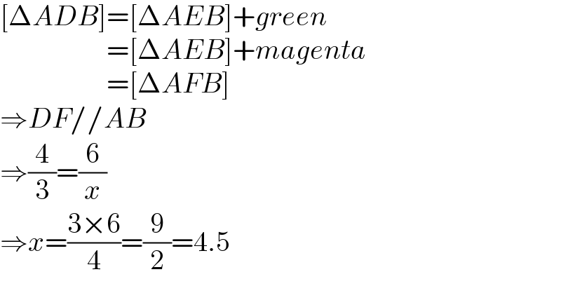 [ΔADB]=[ΔAEB]+green                     =[ΔAEB]+magenta                     =[ΔAFB]  ⇒DF//AB  ⇒(4/3)=(6/x)  ⇒x=((3×6)/4)=(9/2)=4.5  