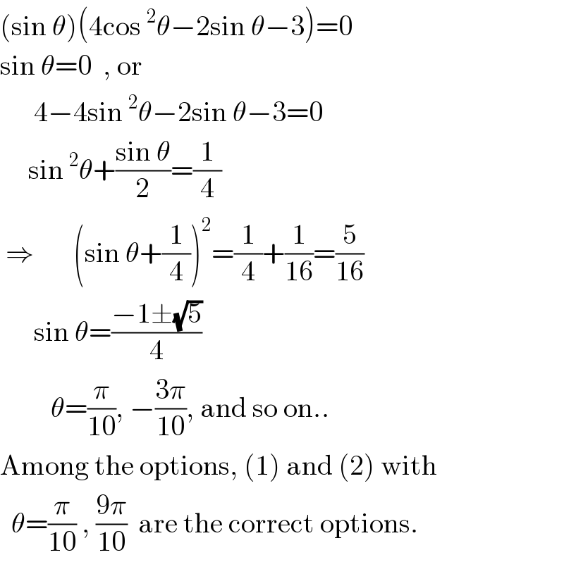 (sin θ)(4cos^2 θ−2sin θ−3)=0  sin θ=0  , or        4−4sin^2 θ−2sin θ−3=0       sin^2 θ+((sin θ)/2)=(1/4)   ⇒       (sin θ+(1/4))^2 =(1/4)+(1/(16))=(5/(16))        sin θ=((−1±(√5))/4)           θ=(π/(10)), −((3π)/(10)), and so on..  Among the options, (1) and (2) with    θ=(π/(10)) , ((9π)/(10))  are the correct options.  