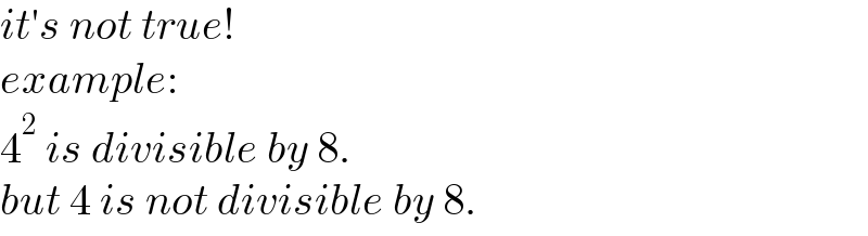 it′s not true!  example:  4^2  is divisible by 8.  but 4 is not divisible by 8.  