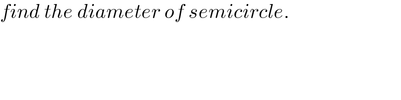 find the diameter of semicircle.  