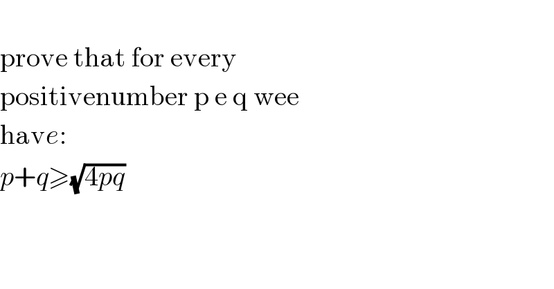   prove that for every   positivenumber p e q wee  have:  p+q≥(√(4pq))  