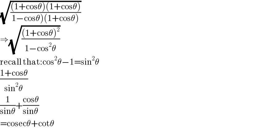 (√(((1+cosθ)(1+cosθ))/(1−cosθ)(1+cosθ))))  ⇒(√(((1+cosθ)^2 )/(1−cos^2 θ)))  recall that:cos^2 θ−1=sin^2 θ  ((1+cosθ)/(sin^2 θ))  (1/(sinθ))+((cosθ)/(sinθ))  =cosecθ+cotθ  