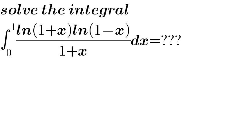 solve the integral  ∫_0 ^( 1) ((ln(1+x)ln(1−x))/(1+x))dx=???  