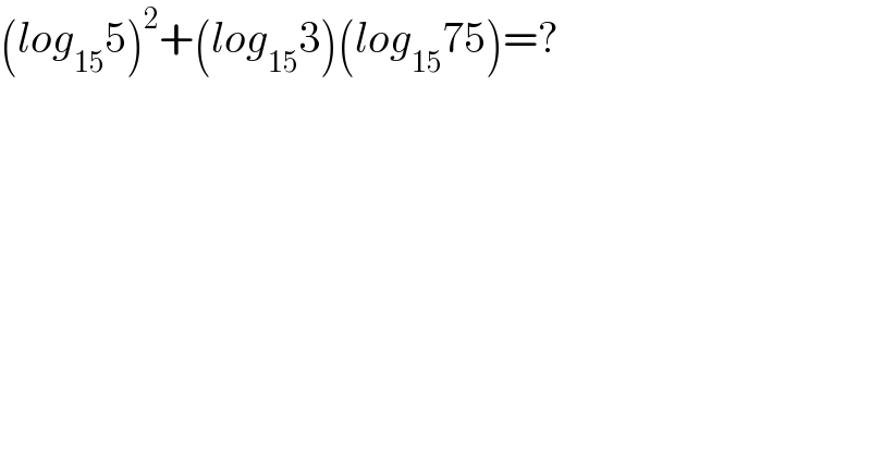 (log_(15) 5)^2 +(log_(15) 3)(log_(15) 75)=?    