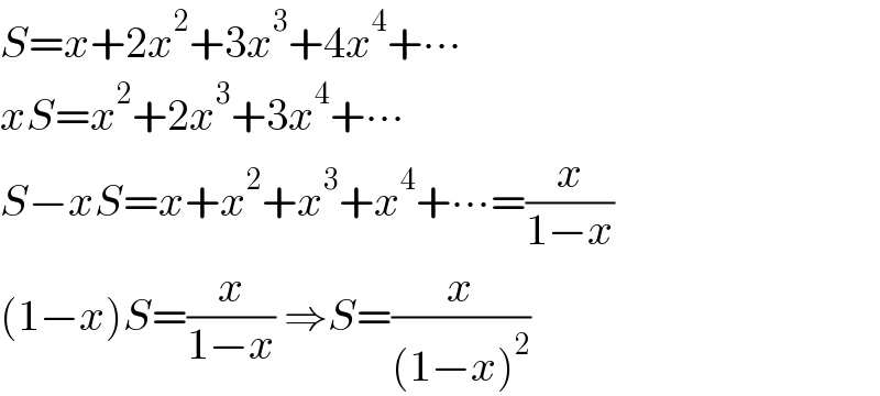 S=x+2x^2 +3x^3 +4x^4 +∙∙∙  xS=x^2 +2x^3 +3x^4 +∙∙∙  S−xS=x+x^2 +x^3 +x^4 +∙∙∙=(x/(1−x))  (1−x)S=(x/(1−x)) ⇒S=(x/((1−x)^2 ))  