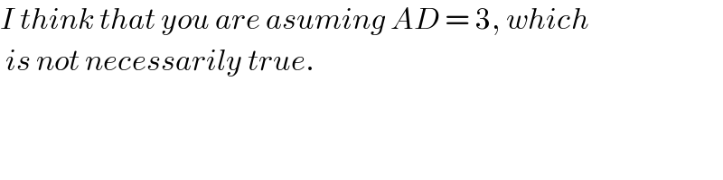 I think that you are asuming AD = 3, which    is not necessarily true.  