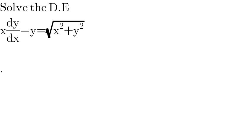Solve the D.E  x(dy/dx)−y=(√(x^2 +y^2 ))    .  