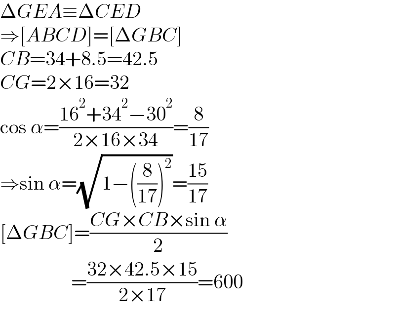 ΔGEA≡ΔCED  ⇒[ABCD]=[ΔGBC]  CB=34+8.5=42.5  CG=2×16=32  cos α=((16^2 +34^2 −30^2 )/(2×16×34))=(8/(17))  ⇒sin α=(√(1−((8/(17)))^2 ))=((15)/(17))  [ΔGBC]=((CG×CB×sin α)/2)                    =((32×42.5×15)/(2×17))=600  