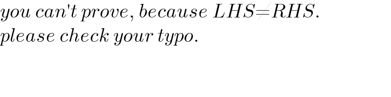 you can′t prove, because LHS≠RHS.  please check your typo.  