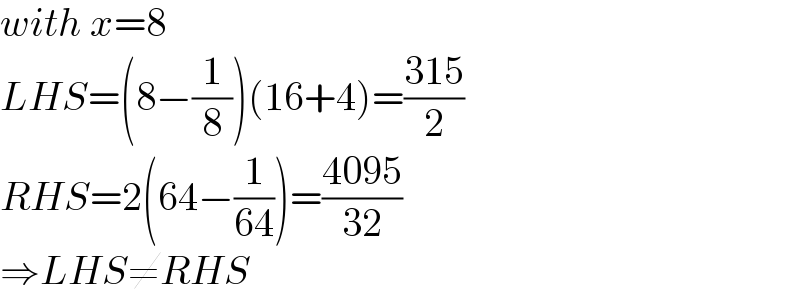 with x=8  LHS=(8−(1/8))(16+4)=((315)/2)  RHS=2(64−(1/(64)))=((4095)/(32))  ⇒LHS≠RHS  
