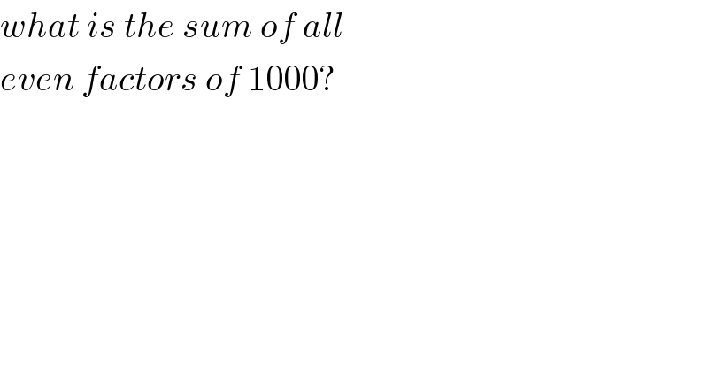 what is the sum of all  even factors of 1000?  
