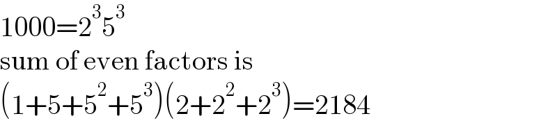 1000=2^3 5^3   sum of even factors is  (1+5+5^2 +5^3 )(2+2^2 +2^3 )=2184  