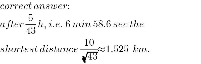 correct answer:  after (5/(43)) h, i.e. 6 min 58.6 sec the  shortest distance ((10)/( (√(43))))≈1.525  km.  