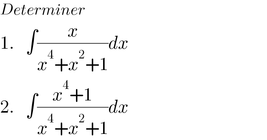 Determiner  1.   ∫(x/(x^4 +x^2 +1))dx  2.   ∫((x^4 +1)/(x^4 +x^2 +1))dx  