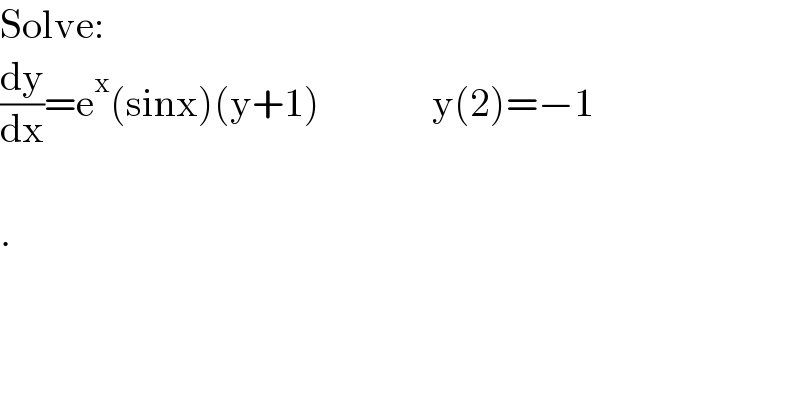 Solve:  (dy/dx)=e^x (sinx)(y+1)              y(2)=−1    .  