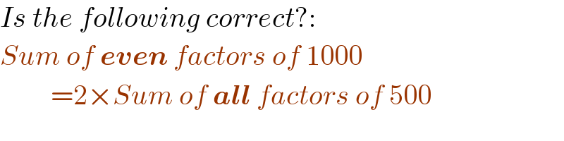 Is the following correct?:   Sum of even factors of 1000           =2×Sum of all factors of 500  