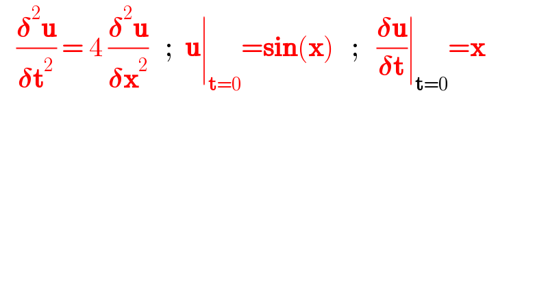    ((𝛅^2 u)/(𝛅t^2 )) = 4 ((𝛅^2 u)/(𝛅x^2 ))   ;  u∣_(t=0) =sin(x)   ;   ((𝛅u)/(𝛅t))∣_(t=0) =x  