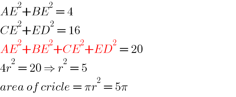 AE^2 +BE^2  = 4  CE^2 +ED^2  = 16  AE^2 +BE^2 +CE^2 +ED^2  = 20  4r^2  = 20 ⇒ r^2  = 5  area of cricle = πr^2  = 5π  