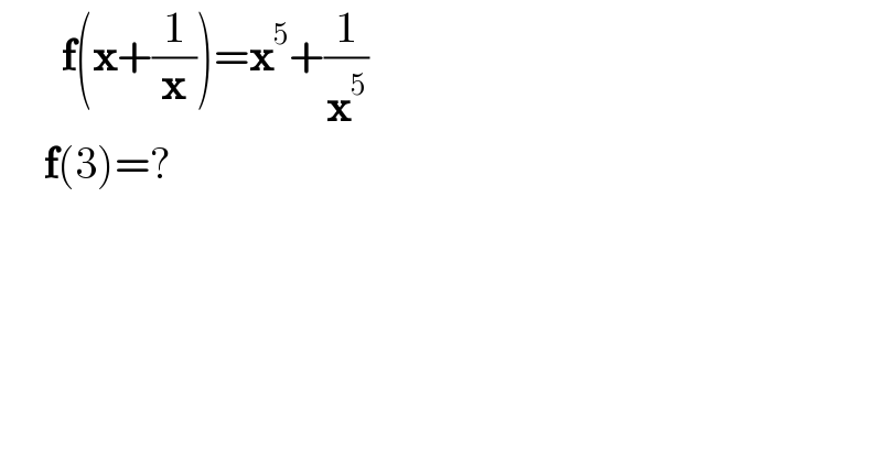        f(x+(1/x))=x^5 +(1/x^5 )       f(3)=?  