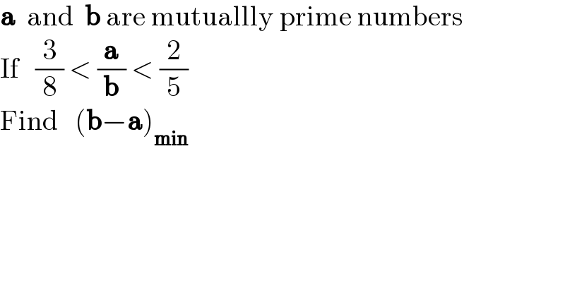 a  and  b are mutuallly prime numbers  If   (3/8) < (a/b) < (2/5)  Find   (b−a)_(min)   