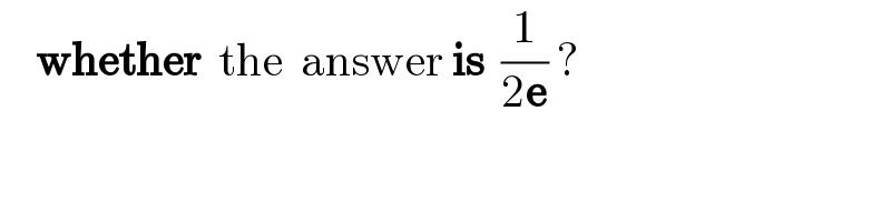     whether  the  answer is  (1/(2e)) ?  