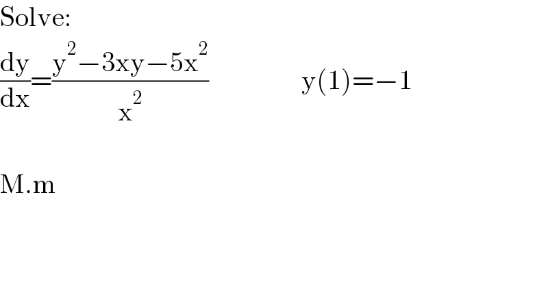 Solve:  (dy/dx)=((y^2 −3xy−5x^2 )/x^2 )                 y(1)=−1    M.m  