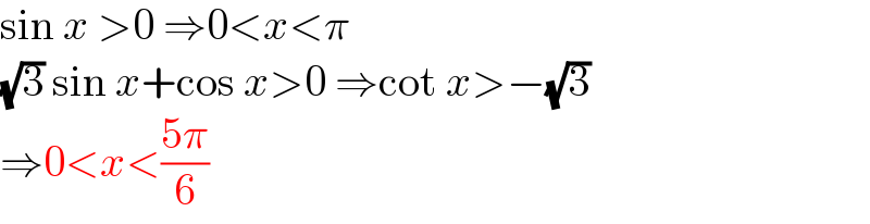 sin x >0 ⇒0<x<π  (√3) sin x+cos x>0 ⇒cot x>−(√3)  ⇒0<x<((5π)/6)  