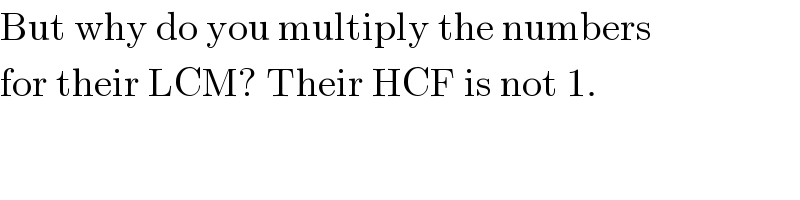 But why do you multiply the numbers  for their LCM? Their HCF is not 1.  