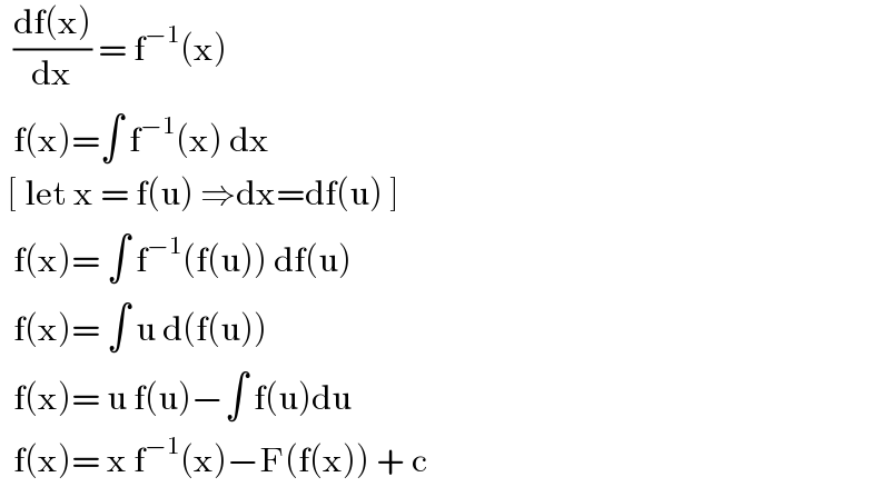   ((df(x))/dx) = f^(−1) (x)    f(x)=∫ f^(−1) (x) dx   [ let x = f(u) ⇒dx=df(u) ]    f(x)= ∫ f^(−1) (f(u)) df(u)     f(x)= ∫ u d(f(u))    f(x)= u f(u)−∫ f(u)du    f(x)= x f^(−1) (x)−F(f(x)) + c   
